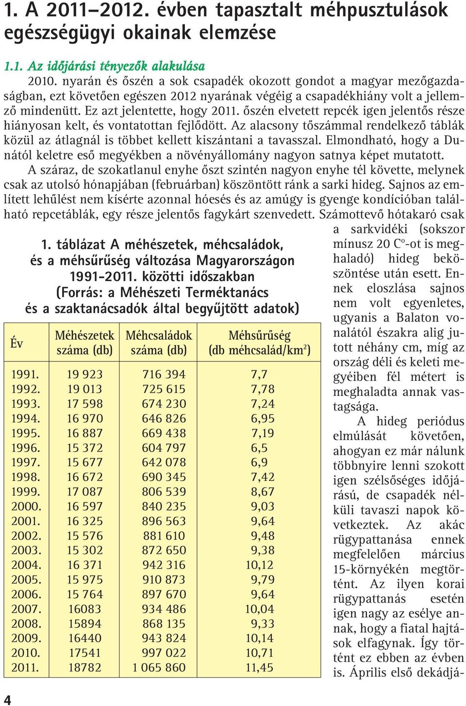 õszén elvetett repcék igen jelentõs része hiányosan kelt, és vontatottan fejlõdött. Az alacsony tõszámmal rendelkezõ táblák közül az átlagnál is többet kellett kiszántani a tavasszal.