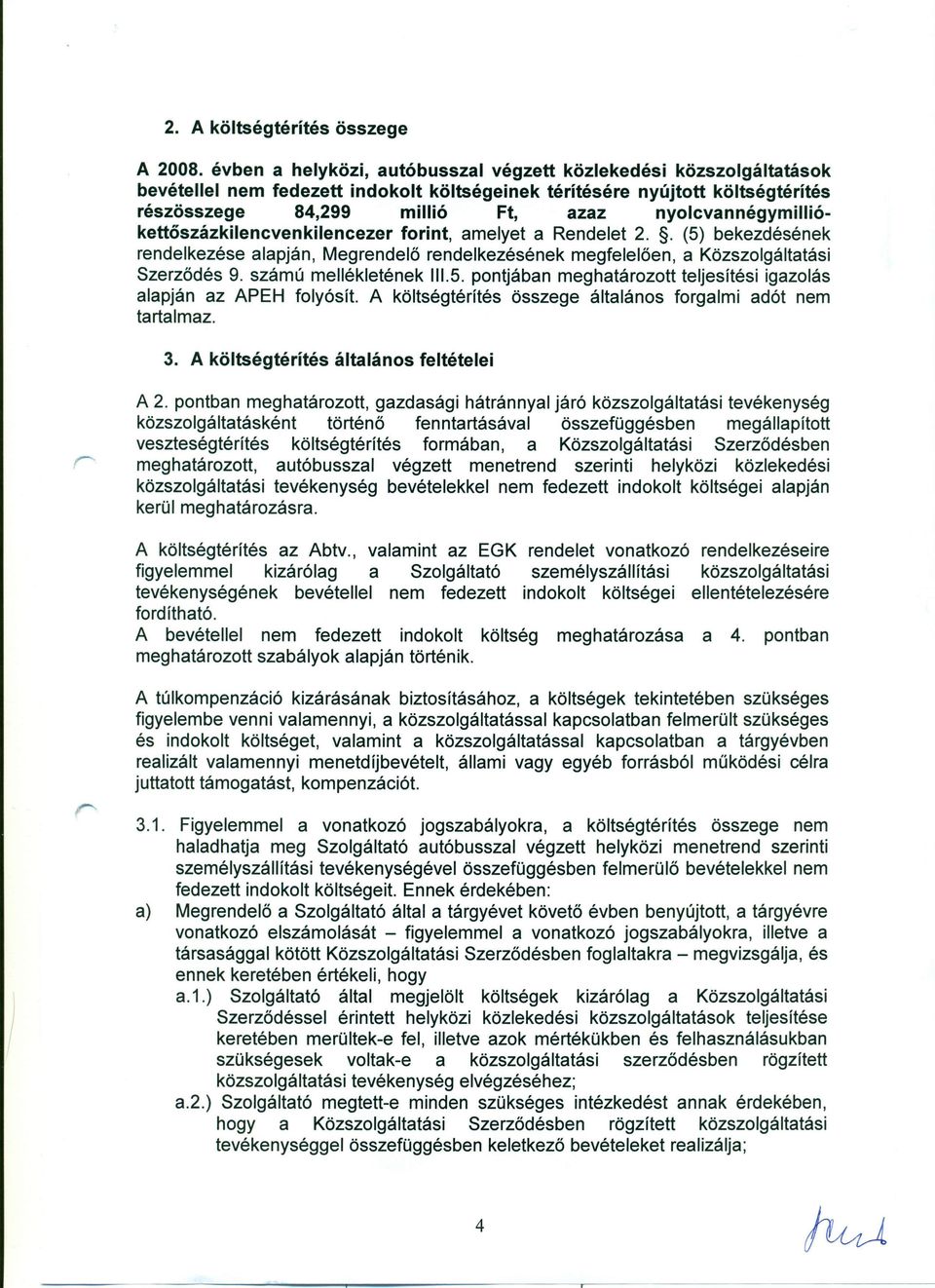 nyolcvannégymilliókettőszázkilencvenkilencezer forint, amelyet a Rendelet 2.. (5) bekezdésének rendelkezése alapján, Megrendelő rendelkezésének megfelelően, a Közszolgáltatási Szerződés 9.