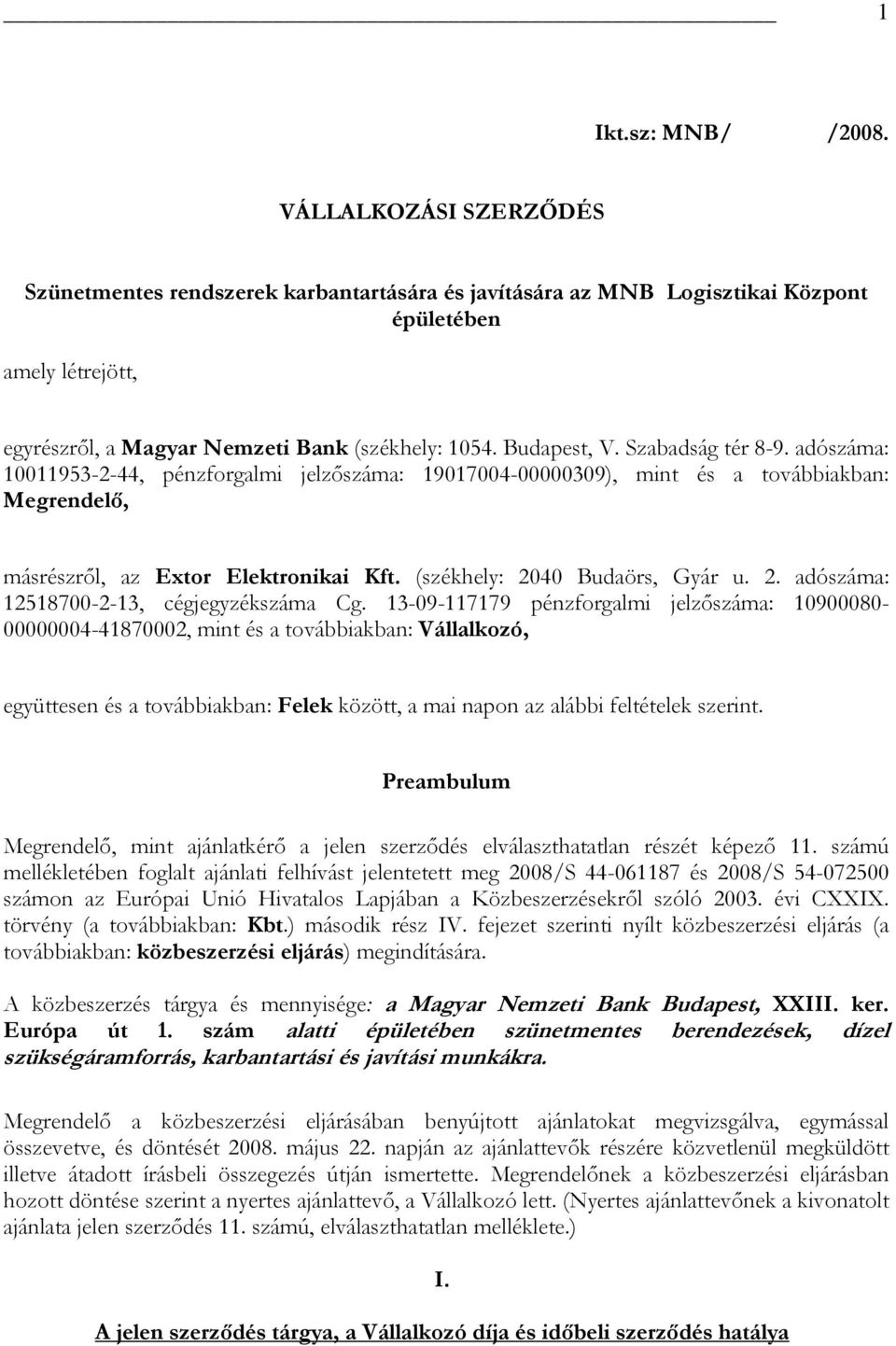 Szabadság tér 8-9. adószáma: 10011953-2-44, pénzforgalmi jelzőszáma: 19017004-00000309), mint és a továbbiakban: Megrendelő, másrészről, az Extor Elektronikai Kft. (székhely: 20