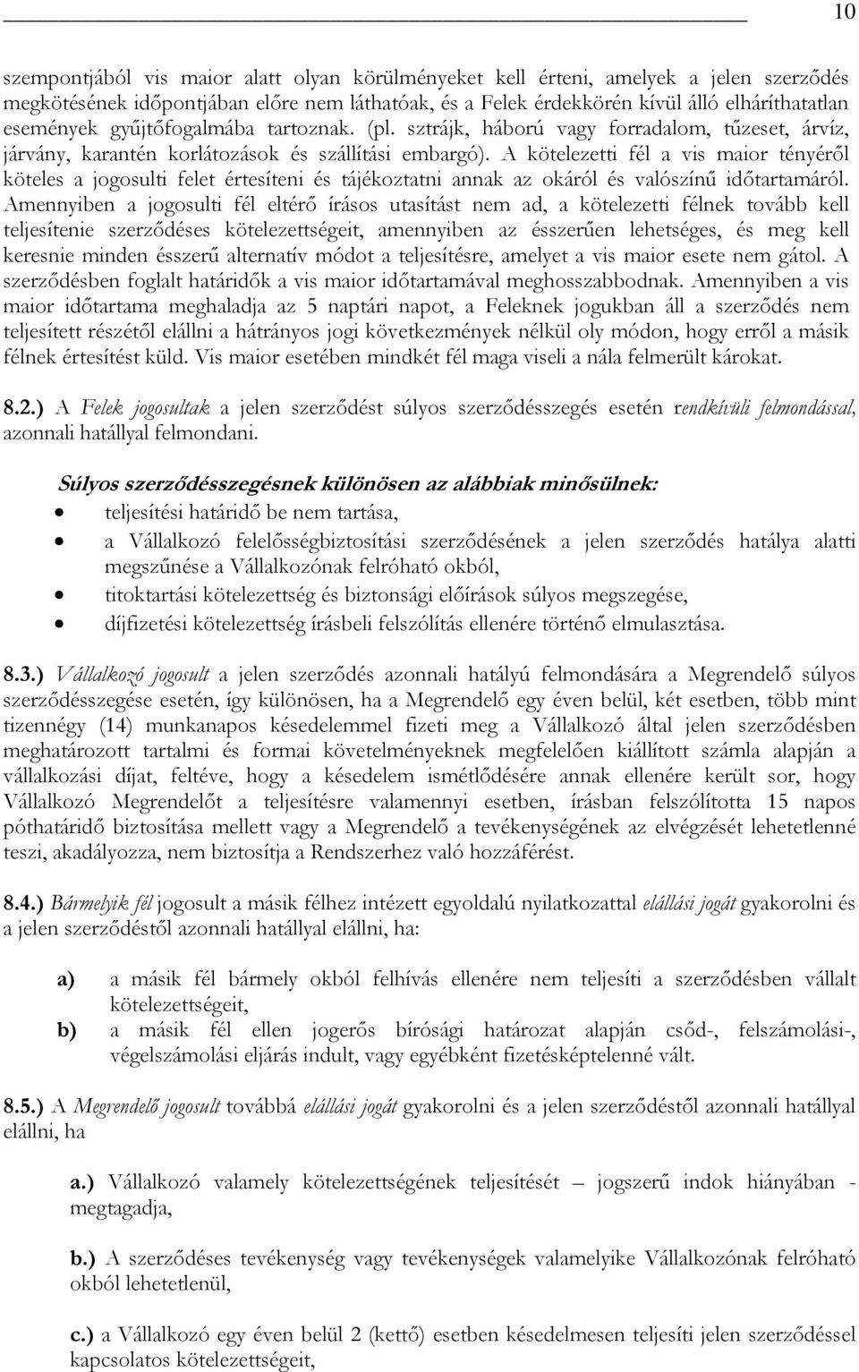 A kötelezetti fél a vis maior tényéről köteles a jogosulti felet értesíteni és tájékoztatni annak az okáról és valószínű időtartamáról.