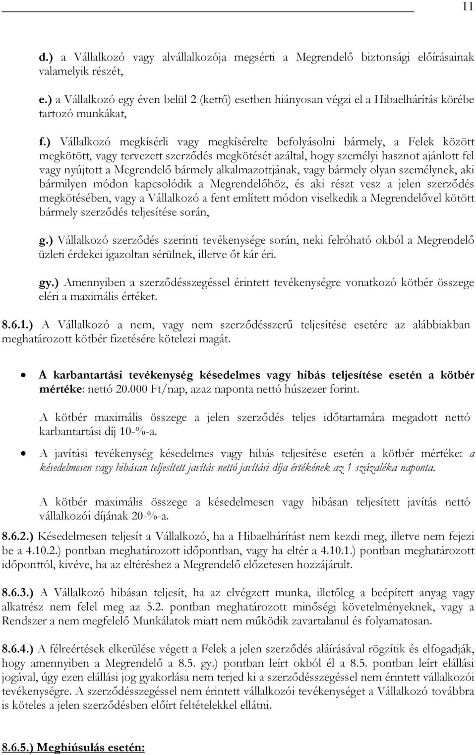 ) Vállalkozó megkísérli vagy megkísérelte befolyásolni bármely, a Felek között megkötött, vagy tervezett szerződés megkötését azáltal, hogy személyi hasznot ajánlott fel vagy nyújtott a Megrendelő