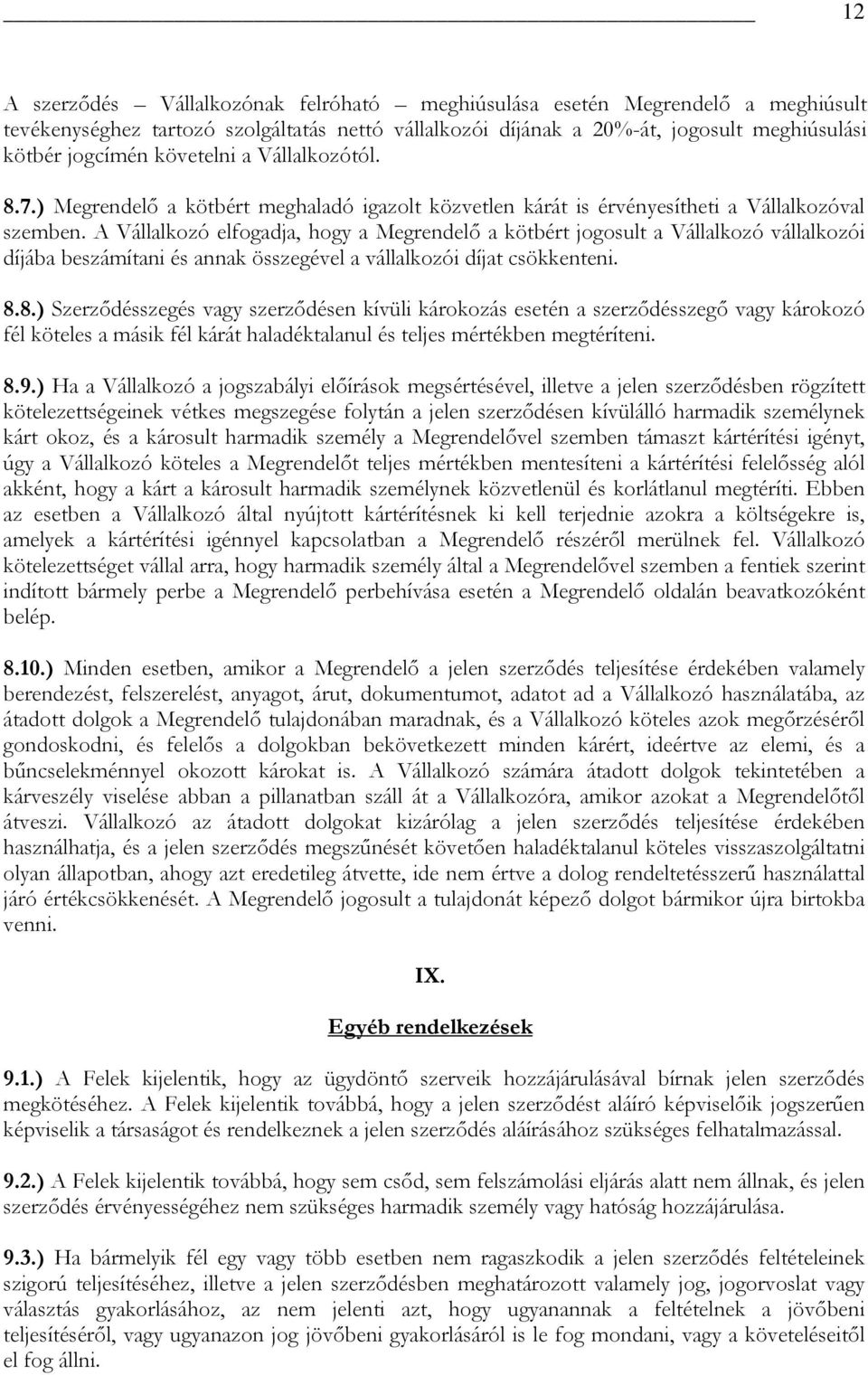 A Vállalkozó elfogadja, hogy a Megrendelő a kötbért jogosult a Vállalkozó vállalkozói díjába beszámítani és annak összegével a vállalkozói díjat csökkenteni. 8.