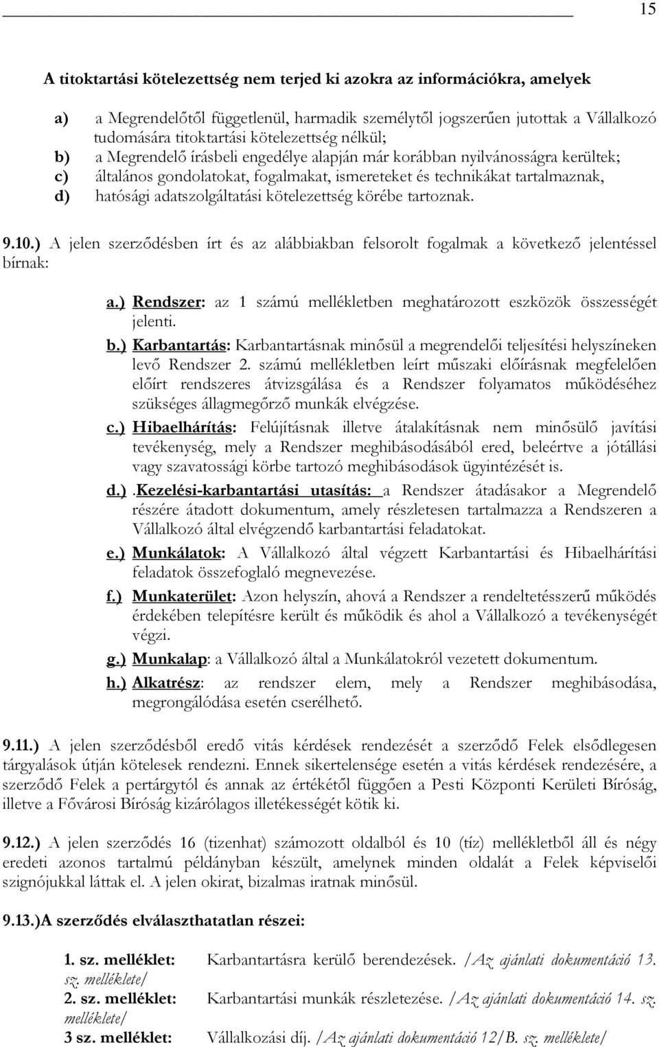 adatszolgáltatási kötelezettség körébe tartoznak. 9.10.) A jelen szerződésben írt és az alábbiakban felsorolt fogalmak a következő jelentéssel bírnak: a.