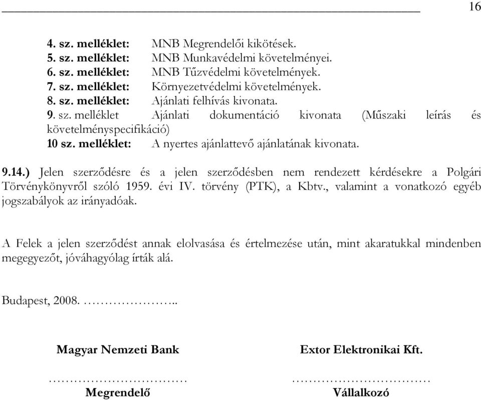 ) Jelen szerződésre és a jelen szerződésben nem rendezett kérdésekre a Polgári Törvénykönyvről szóló 1959. évi IV. törvény (PTK), a Kbtv., valamint a vonatkozó egyéb jogszabályok az irányadóak.