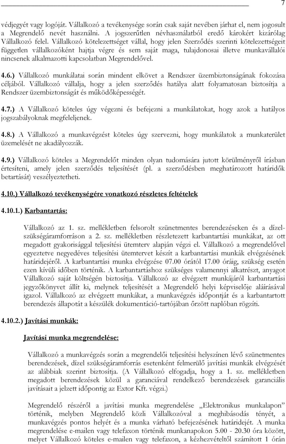 Vállalkozó kötelezettséget vállal, hogy jelen Szerződés szerinti kötelezettségeit független vállalkozóként hajtja végre és sem saját maga, tulajdonosai illetve munkavállalói nincsenek alkalmazotti