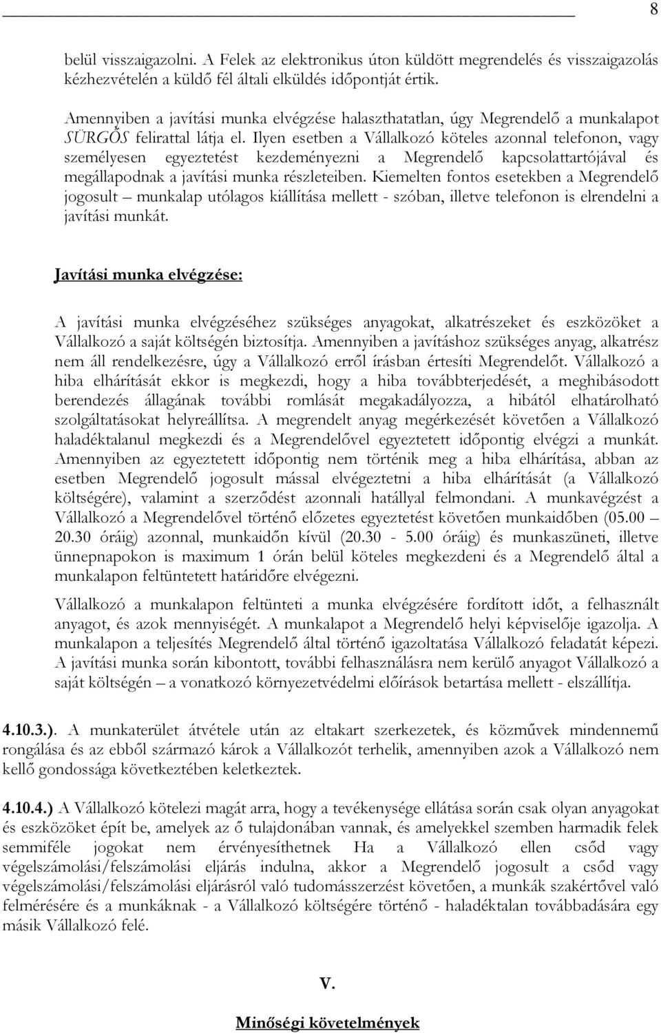 Ilyen esetben a Vállalkozó köteles azonnal telefonon, vagy személyesen egyeztetést kezdeményezni a Megrendelő kapcsolattartójával és megállapodnak a javítási munka részleteiben.