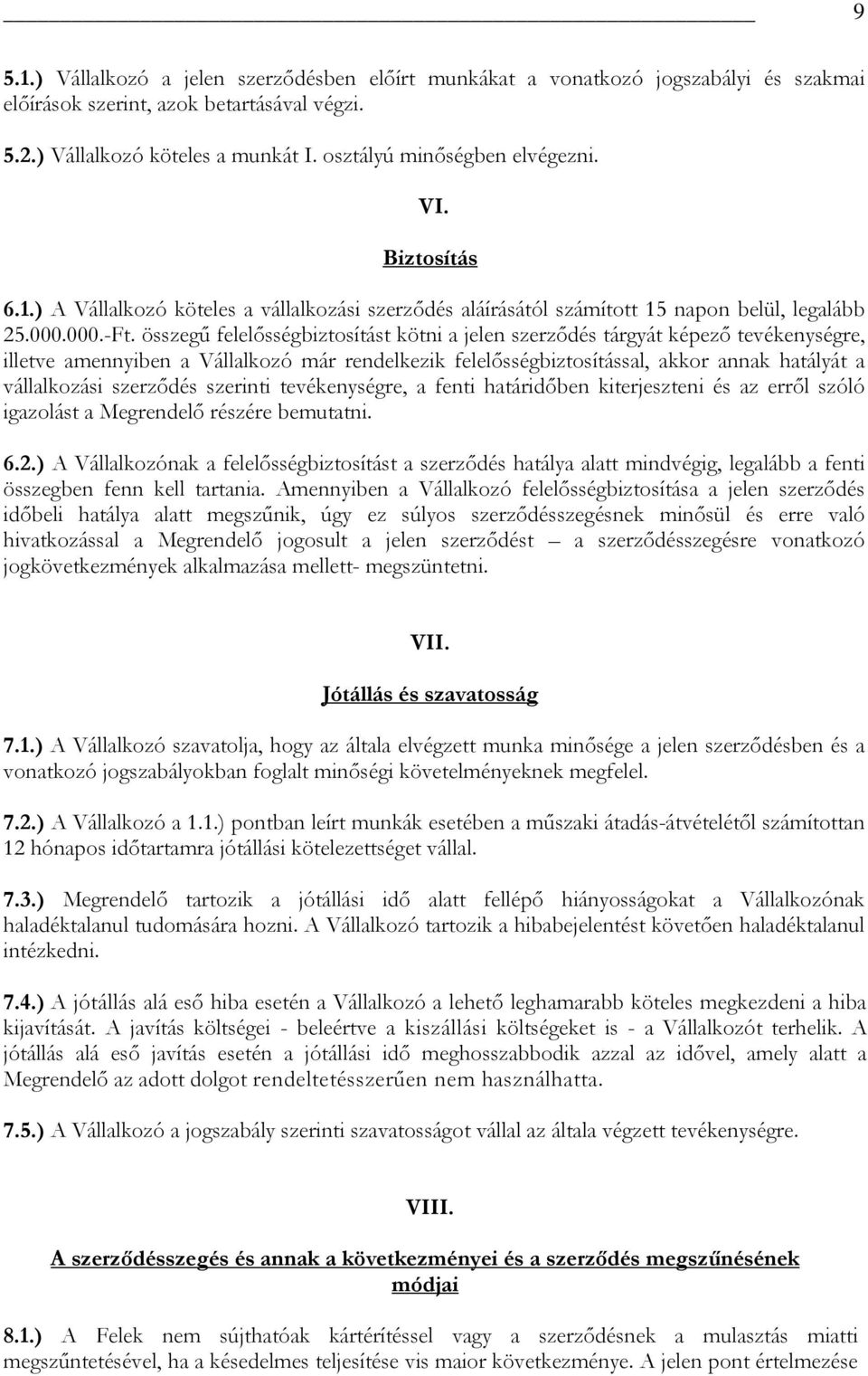 összegű felelősségbiztosítást kötni a jelen szerződés tárgyát képező tevékenységre, illetve amennyiben a Vállalkozó már rendelkezik felelősségbiztosítással, akkor annak hatályát a vállalkozási