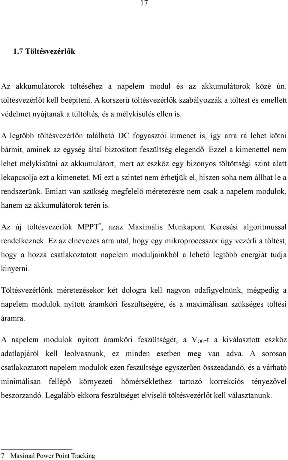 A legtöbb töltésvezérlőn található DC fogyasztói kimenet is, így arra rá lehet kötni bármit, aminek az egység által biztosított feszültség elegendő.