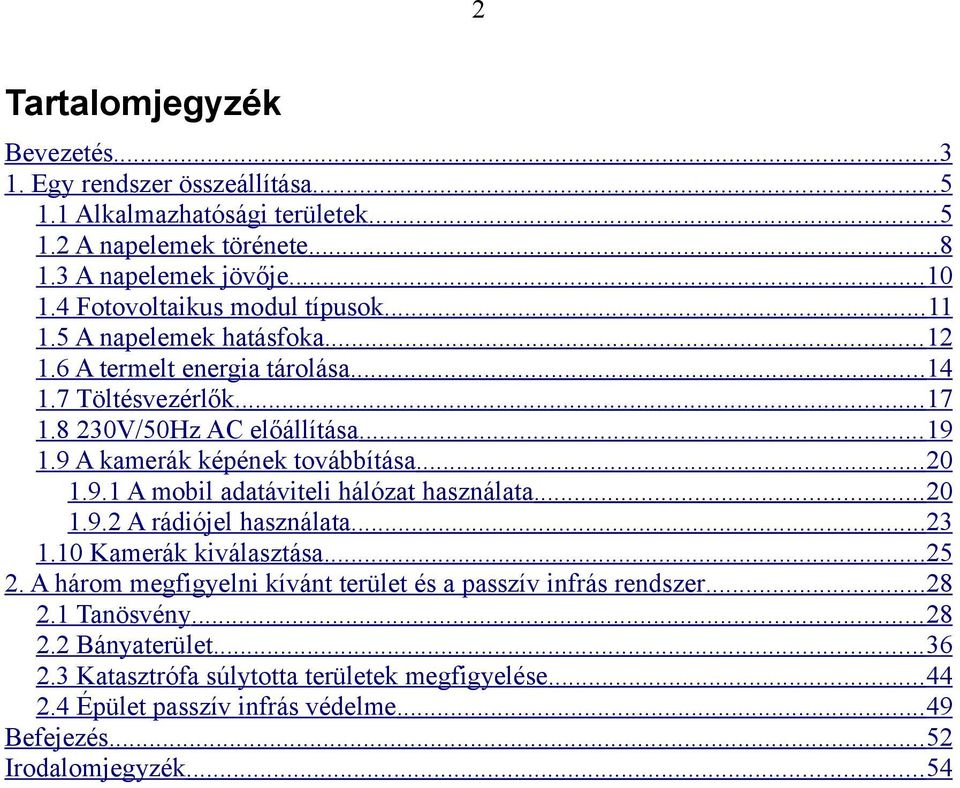 9 A kamerák képének továbbítása... 20 1.9.1 A mobil adatáviteli hálózat használata... 20 1.9.2 A rádiójel használata...23 1.10 Kamerák kiválasztása... 25 2.