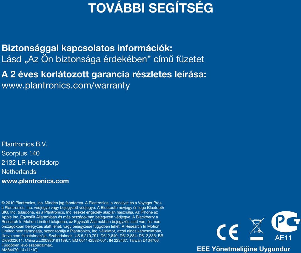 A Bluetooth névjegy és logó Bluetooth SIG, Inc. tulajdona, és a Plantronics, Inc. ezeket engedély alapján használja. Az iphone az Apple Inc. Egyesült Államokban és más országokban bejegyzett védjegye.