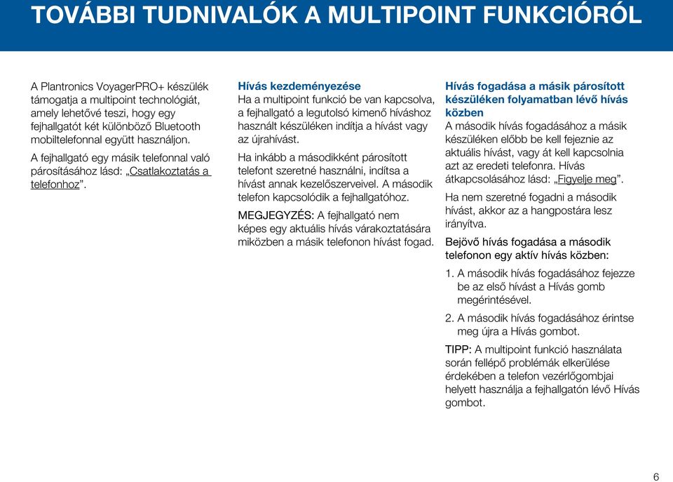 Hívás kezdeményezése Ha a multipoint funkció be van kapcsolva, a fejhallgató a legutolsó kimenő híváshoz használt készüléken indítja a hívást vagy az újrahívást.