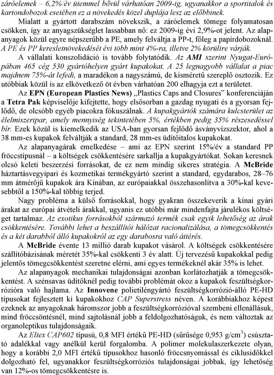 Az alapanyagok közül egyre népszerűbb a PE, amely felváltja a PP-t, főleg a papírdobozoknál. A PE és PP keresletnövekedését évi több mint 4%-ra, illetve 2% körülire várják.