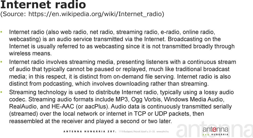 Broadcasting on the Internet is usually referred to as webcasting since it is not transmitted broadly through wireless means.