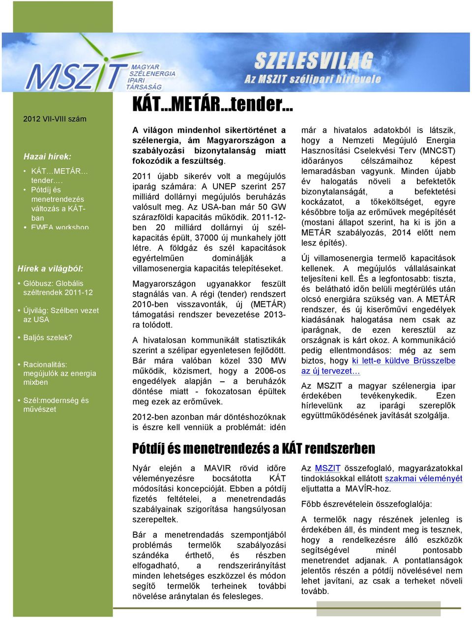 Racionalitás: megújulók az energia mixben Szél:modernség és művészet KÁT METÁR tender A világon mindenhol sikertörténet a szélenergia, ám Magyarországon a szabályozási bizonytalanság miatt fokozódik