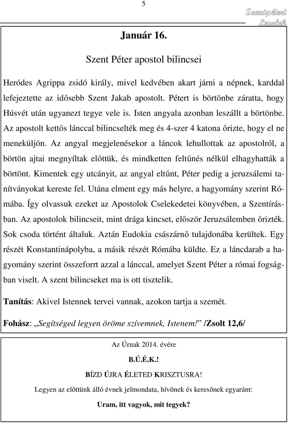 Az apostolt kettős lánccal bilincselték meg és 4-szer 4 katona őrizte, hogy el ne meneküljön.