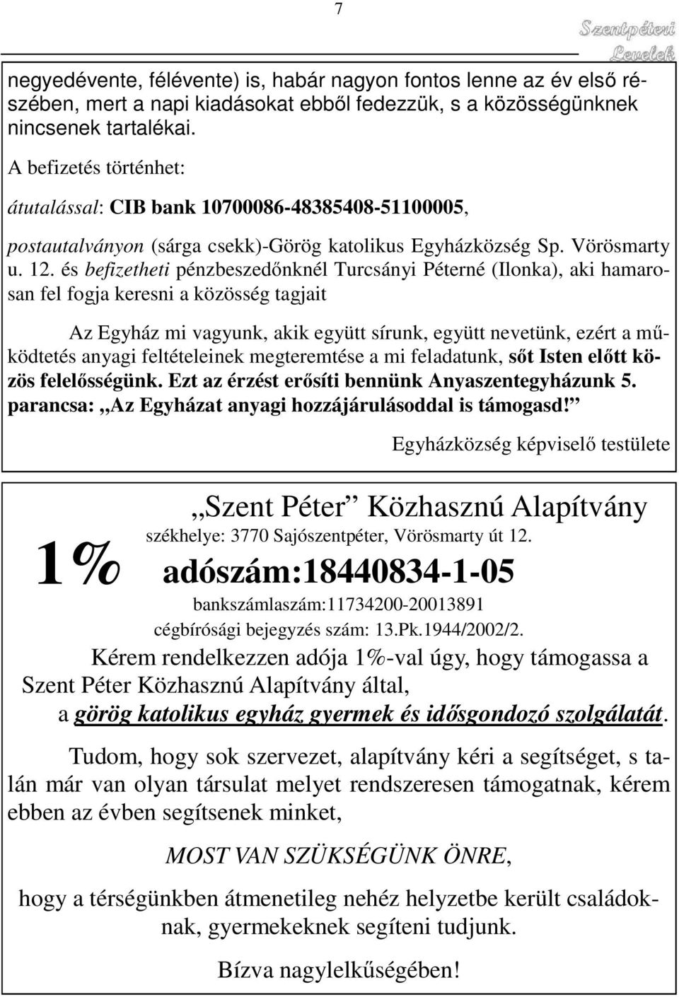 és befizetheti pénzbeszedőnknél Turcsányi Péterné (Ilonka), aki hamarosan fel fogja keresni a közösség tagjait Az Egyház mi vagyunk, akik együtt sírunk, együtt nevetünk, ezért a működtetés anyagi