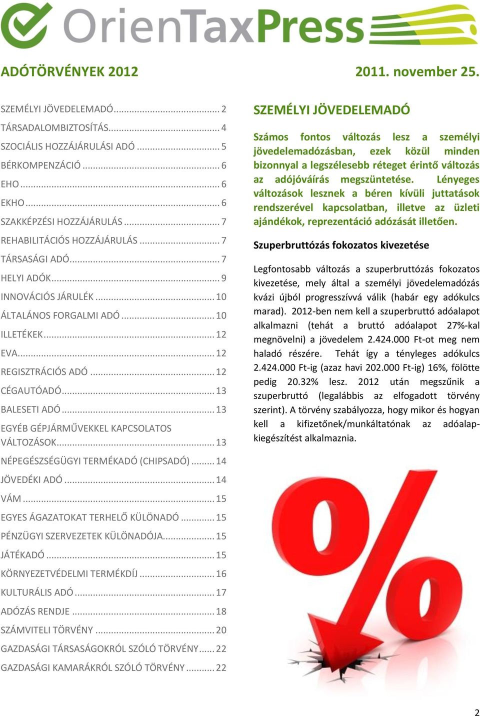 .. 13 EGYÉB GÉPJÁRMŰVEKKEL KAPCSOLATOS VÁLTOZÁSOK... 13 NÉPEGÉSZSÉGÜGYI TERMÉKADÓ (CHIPSADÓ)... 14 JÖVEDÉKI ADÓ... 14 VÁM... 15 EGYES ÁGAZATOKAT TERHELŐ KÜLÖNADÓ... 15 PÉNZÜGYI SZERVEZETEK KÜLÖNADÓJA.