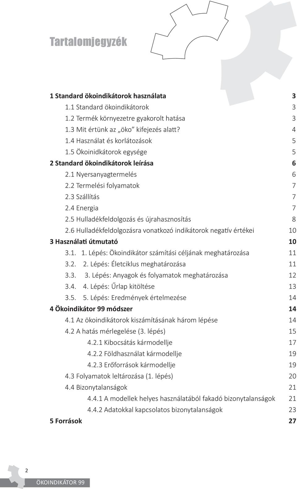 5 Hulladékfeldolgozás és újrahasznosítás 8 2.6 Hulladékfeldolgozásra vonatkozó indikátorok negatív értékei 10 3 Használati útmutató 10 3.1. 1. Lépés: Ökoindikátor számítási céljának meghatározása 11 3.