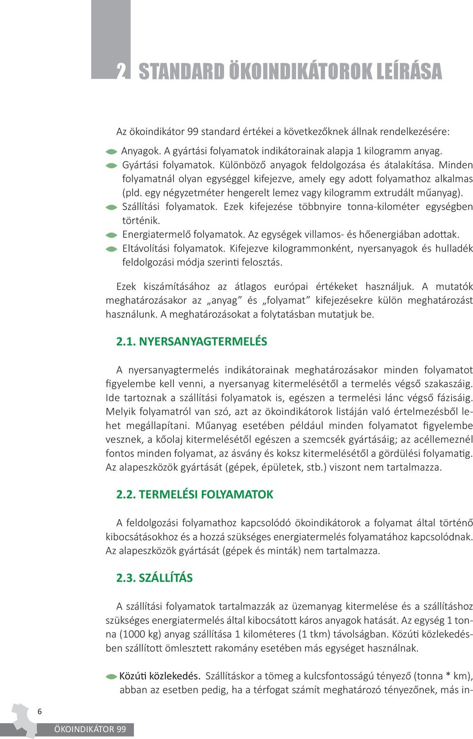 egy négyzetméter hengerelt lemez vagy kilogramm extrudált műanyag). Szállítási folyamatok. Ezek kifejezése többnyire tonna-kilométer egységben történik. Energiatermelő folyamatok.