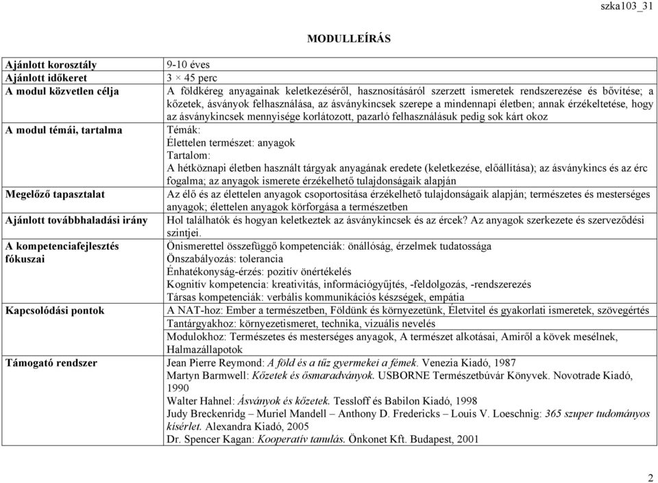 témái, tartalma Témák: Élettelen természet: anyagok Tartalom: A hétköznapi életben használt tárgyak anyagának eredete (keletkezése, előállítása); az ásványkincs és az érc fogalma; az anyagok ismerete