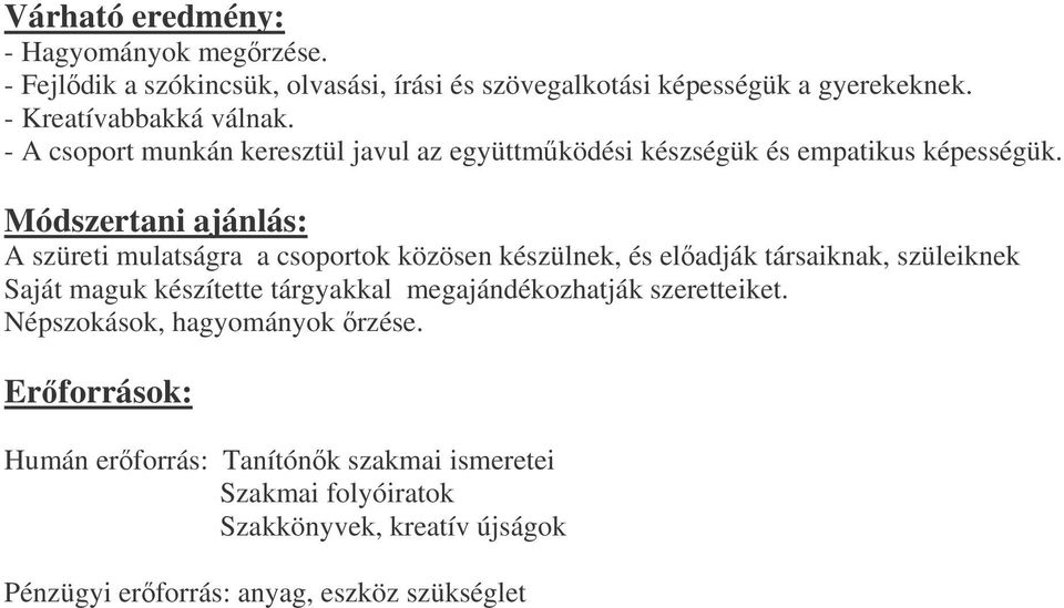 Módszertani ajánlás: A szüreti mulatságra a csoportok közösen készülnek, és eladják társaiknak, szüleiknek Saját maguk készítette tárgyakkal