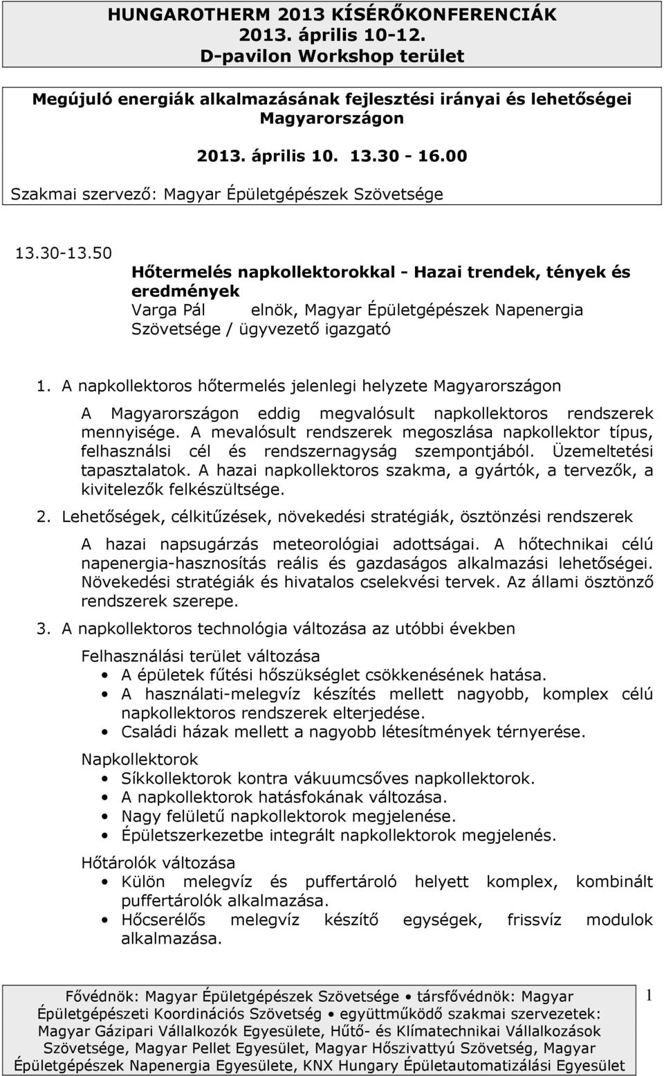 A napkllektrs hőtermelés jelenlegi helyzete Magyarrszágn A Magyarrszágn eddig megvalósult napkllektrs rendszerek mennyisége.