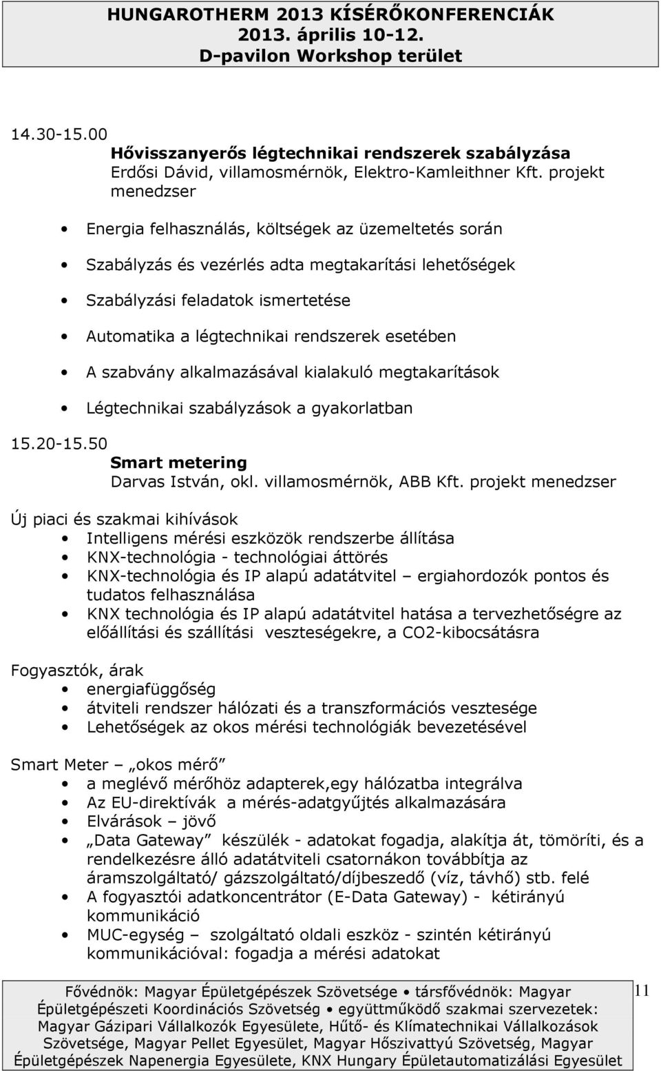 esetében A szabvány alkalmazásával kialakuló megtakarításk Légtechnikai szabályzásk a gyakrlatban 15.20-15.50 Smart metering Darvas István, kl. villamsmérnök, ABB Kft.