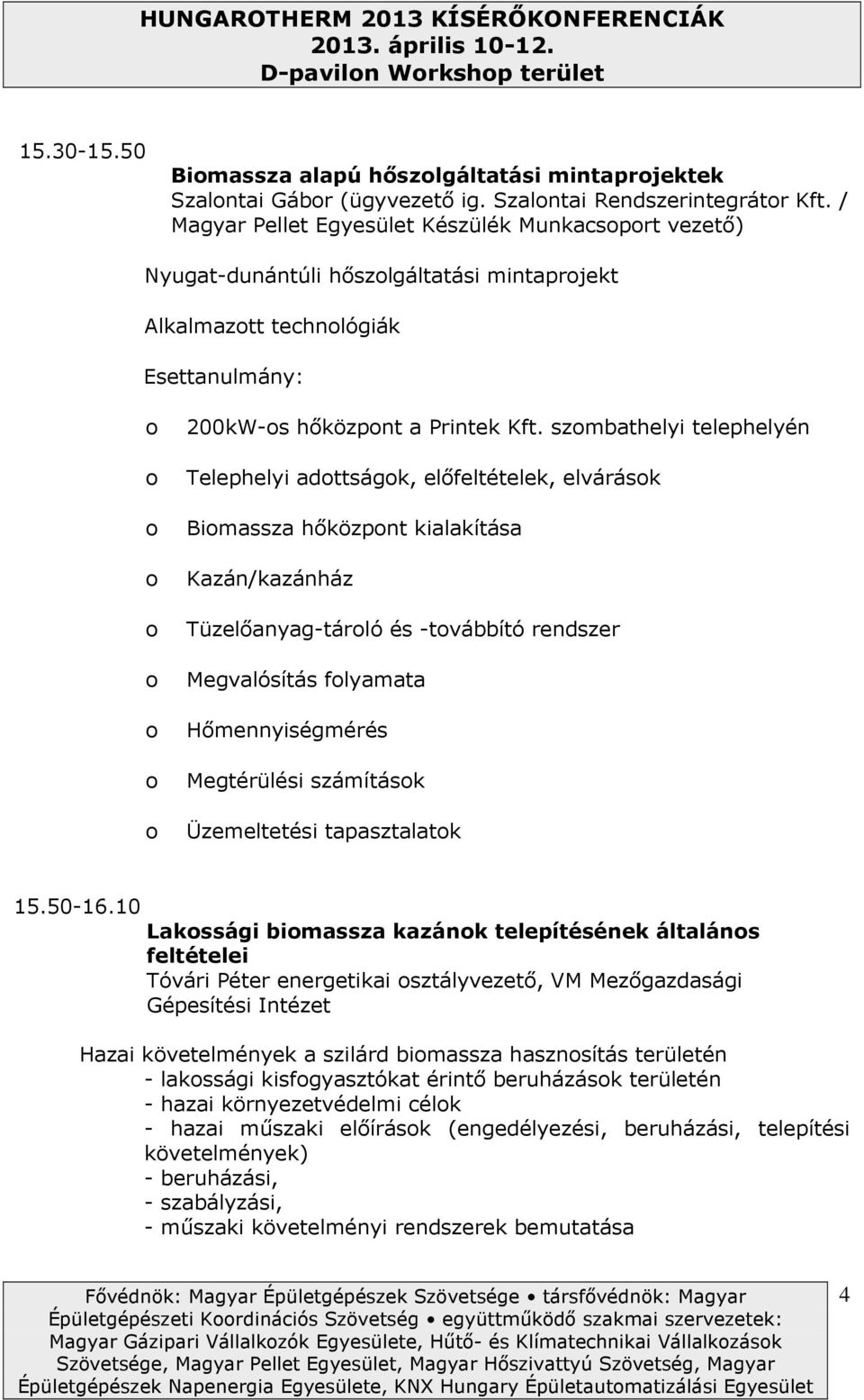 szmbathelyi telephelyén Telephelyi adttságk, előfeltételek, elvárásk Bimassza hőközpnt kialakítása Kazán/kazánház Tüzelőanyag-tárló és -tvábbító rendszer Megvalósítás flyamata Hőmennyiségmérés