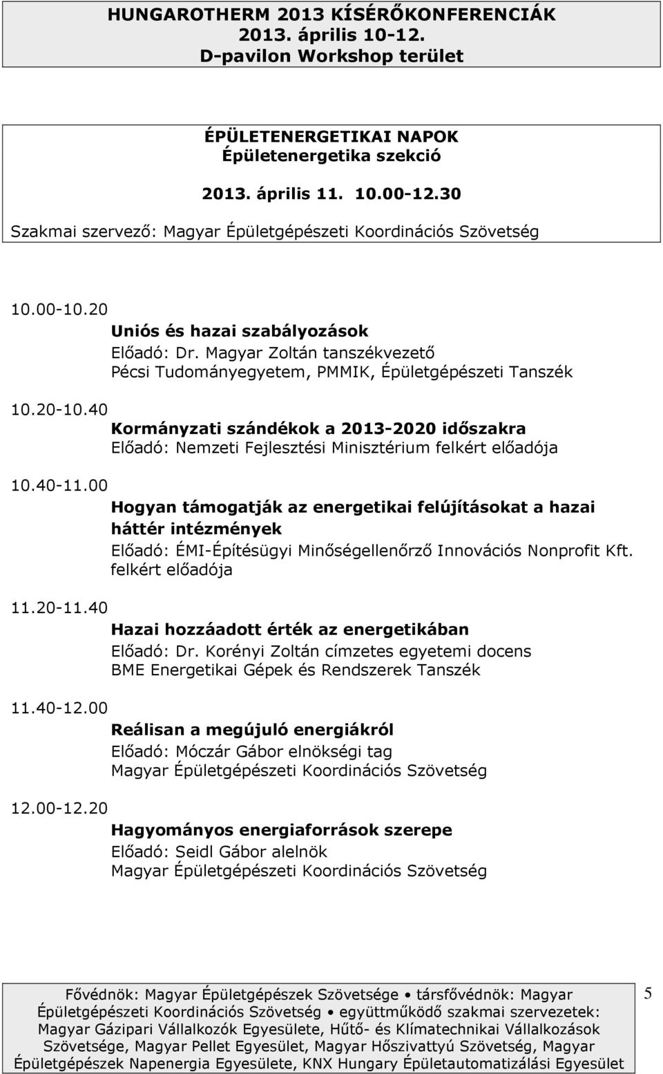 40-11.00 Hgyan támgatják az energetikai felújításkat a hazai háttér intézmények Előadó: ÉMI-Építésügyi Minőségellenőrző Innvációs Nnprfit Kft. felkért előadója 11.20-11.