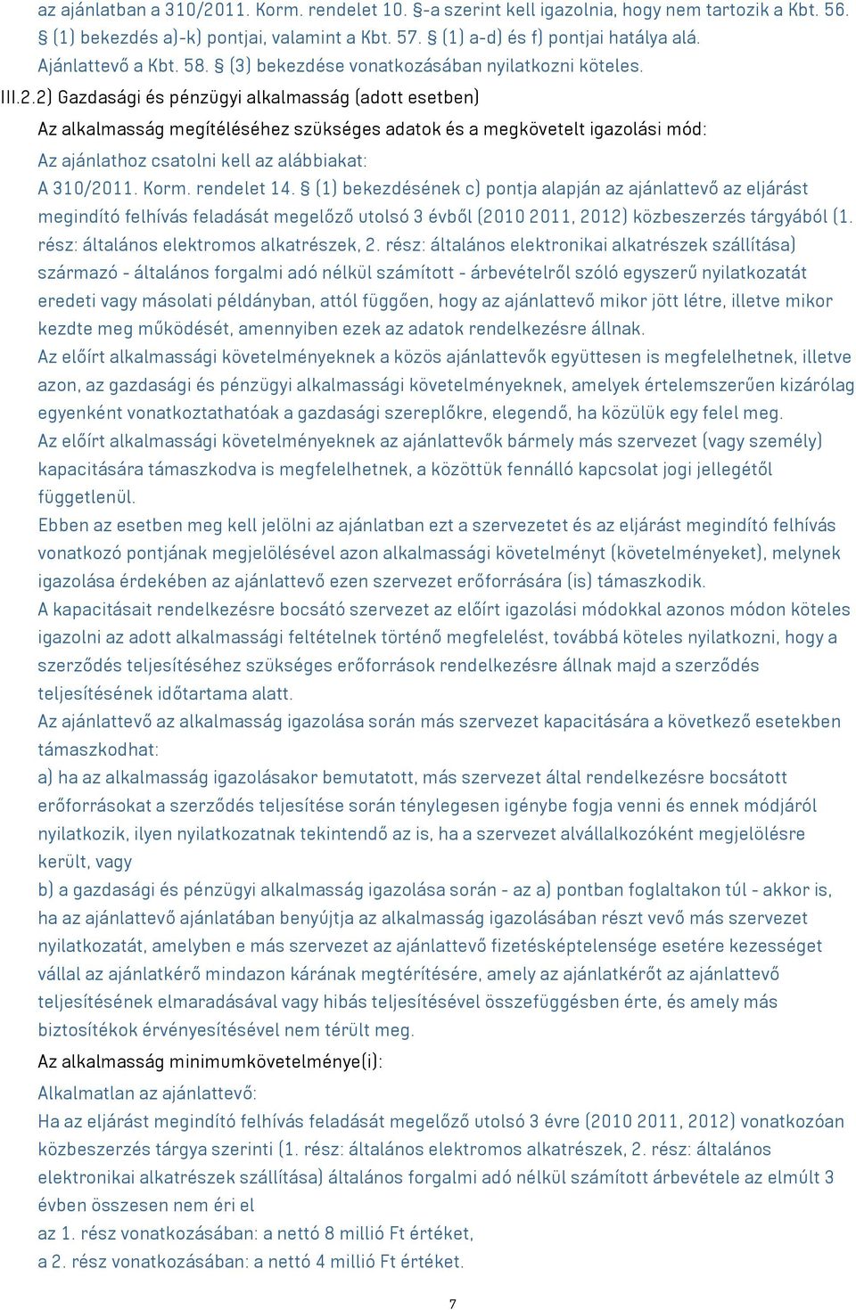 2) Gazdasági és pénzügyi alkalmasság (adott esetben) Az alkalmasság megítéléséhez szükséges adatok és a megkövetelt igazolási mód: Az ajánlathoz csatolni kell az alábbiakat: A 310/2011. Korm.