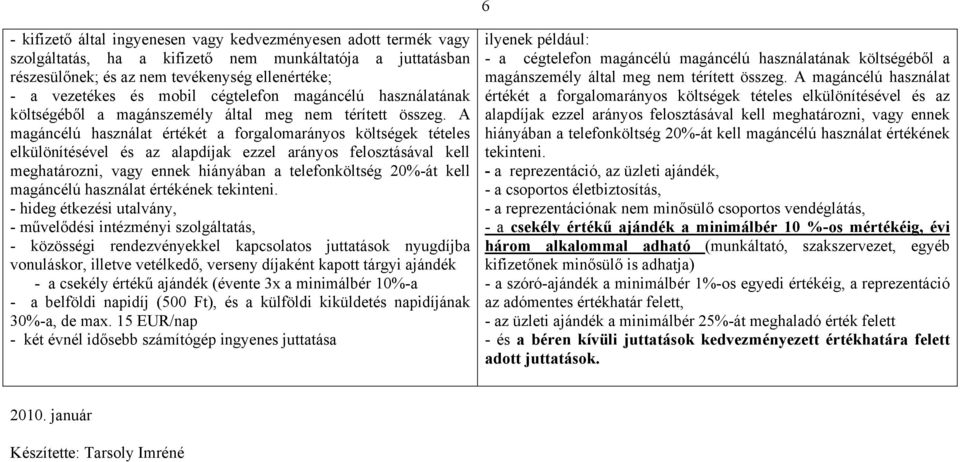 A magáncélú használat értékét a forgalomarányos költségek tételes elkülönítésével és az alapdíjak ezzel arányos felosztásával kell meghatározni, vagy ennek hiányában a telefonköltség 20%-át kell