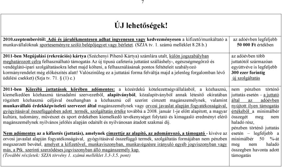 ) 2011-ben Megújulási (rekreációs) kártya (Széchenyi Pihenő Kártya) számlára utalt, külön jogszabályban meghatározott célra felhasználható támogatás Az új típusú cafeteria juttatást szálláshely-,