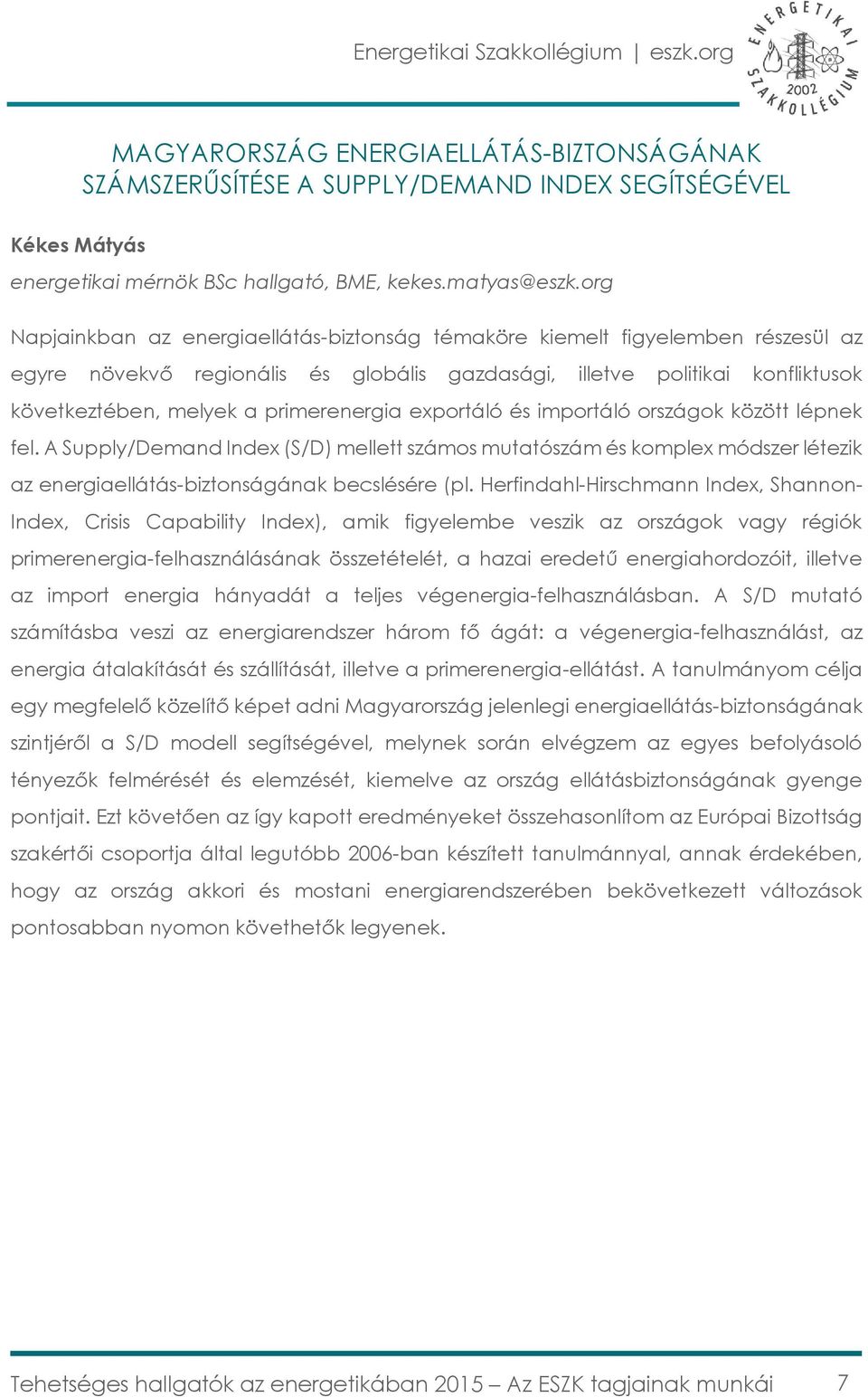 primerenergia exportáló és importáló országok között lépnek fel. A Supply/Demand Index (S/D) mellett számos mutatószám és komplex módszer létezik az energiaellátás-biztonságának becslésére (pl.