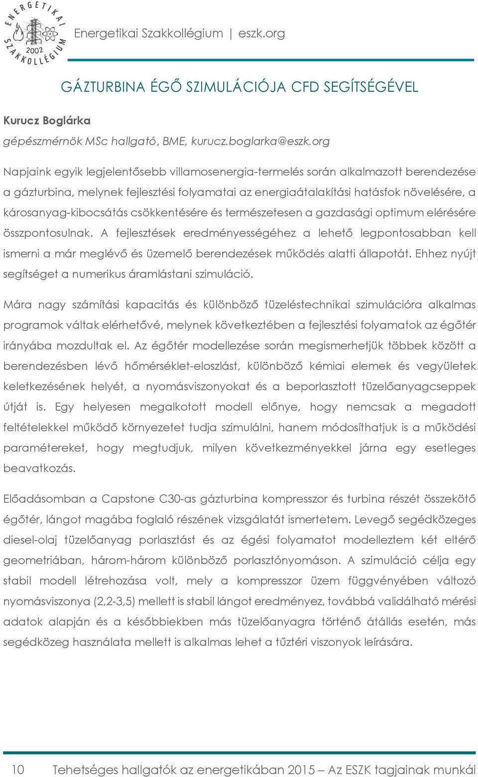 károsanyag-kibocsátás csökkentésére és természetesen a gazdasági optimum elérésére összpontosulnak.