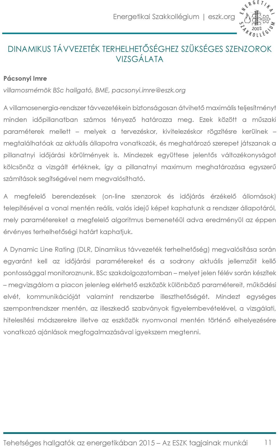 Ezek között a műszaki paraméterek mellett melyek a tervezéskor, kivitelezéskor rögzítésre kerülnek megtalálhatóak az aktuális állapotra vonatkozók, és meghatározó szerepet játszanak a pillanatnyi