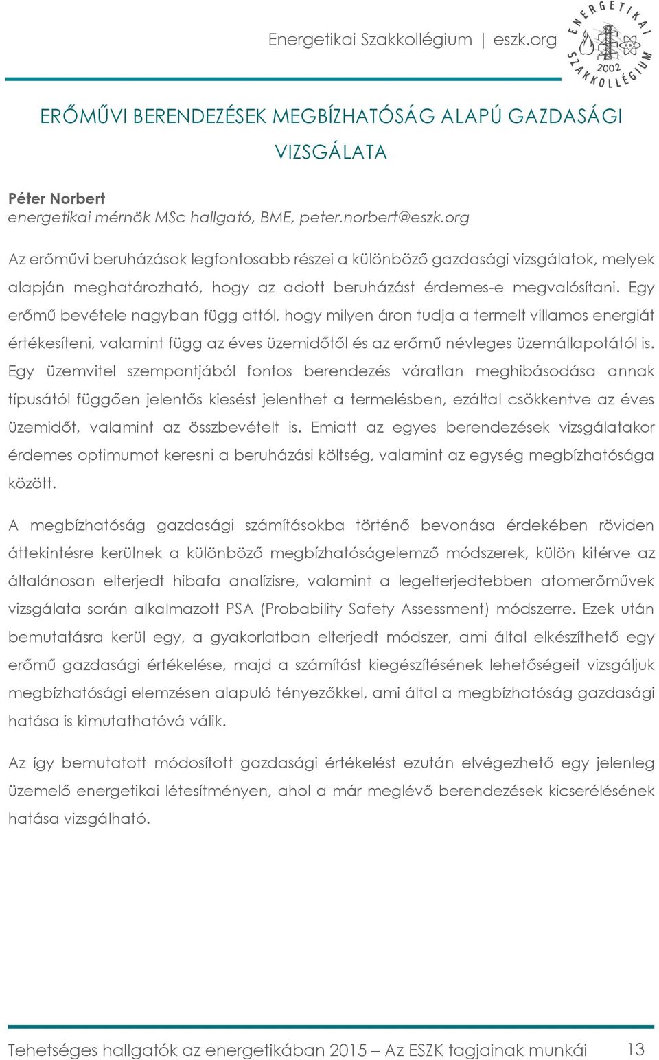 Egy erőmű bevétele nagyban függ attól, hogy milyen áron tudja a termelt villamos energiát értékesíteni, valamint függ az éves üzemidőtől és az erőmű névleges üzemállapotától is.