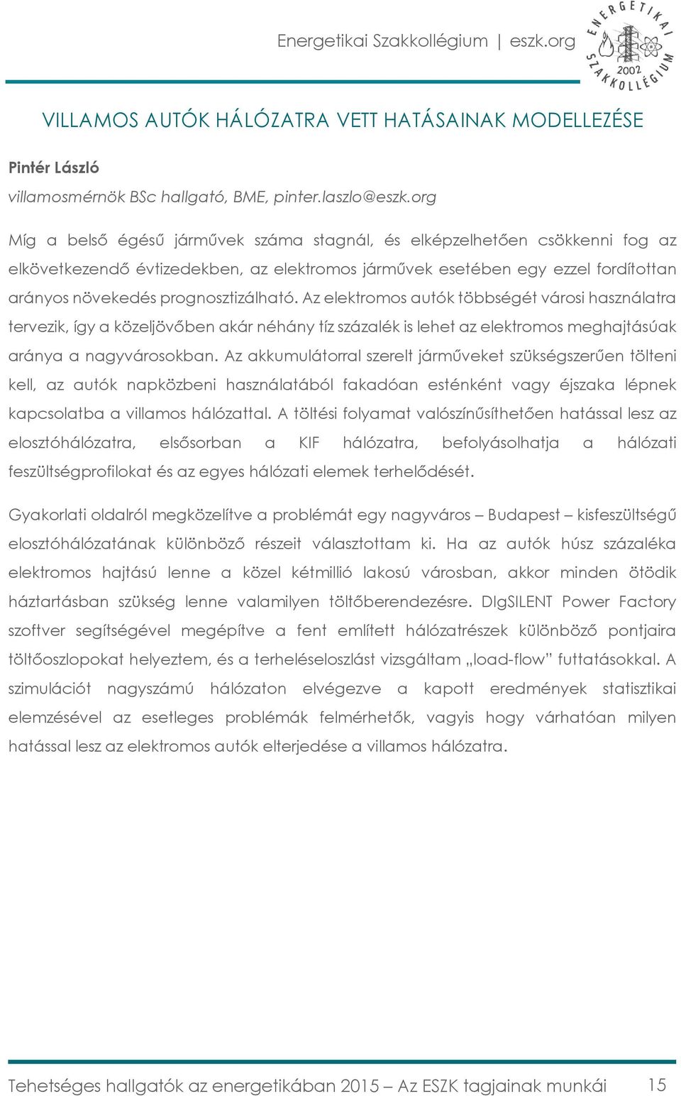 Az elektromos autók többségét városi használatra tervezik, így a közeljövőben akár néhány tíz százalék is lehet az elektromos meghajtásúak aránya a nagyvárosokban.