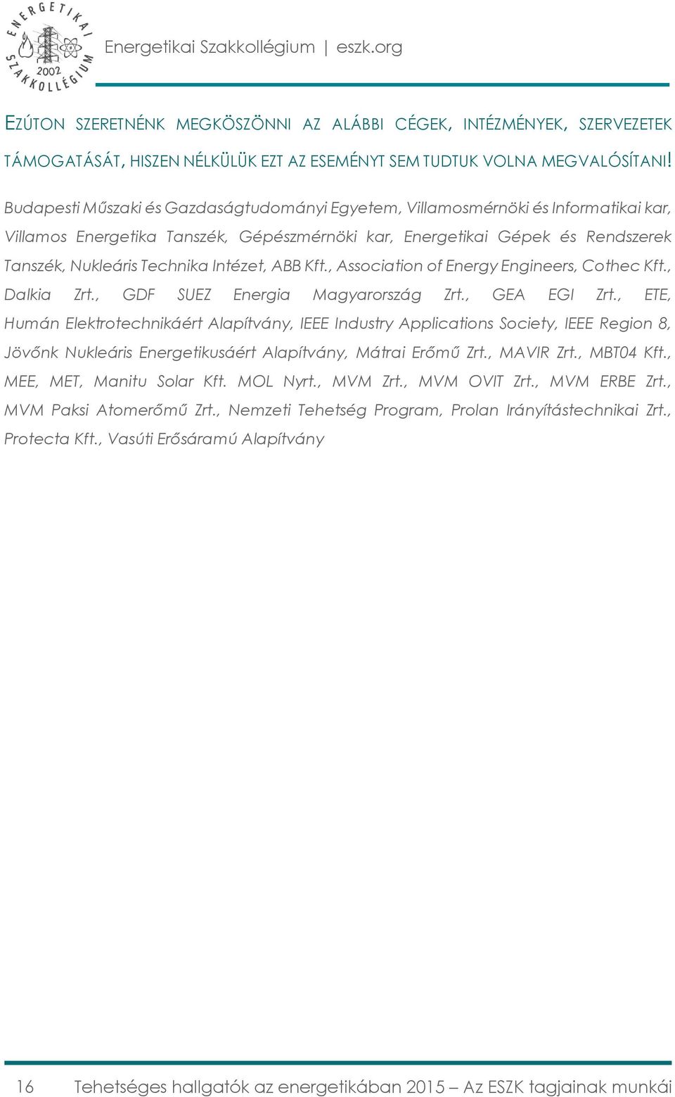 Intézet, ABB Kft., Association of Energy Engineers, Cothec Kft., Dalkia Zrt., GDF SUEZ Energia Magyarország Zrt., GEA EGI Zrt.