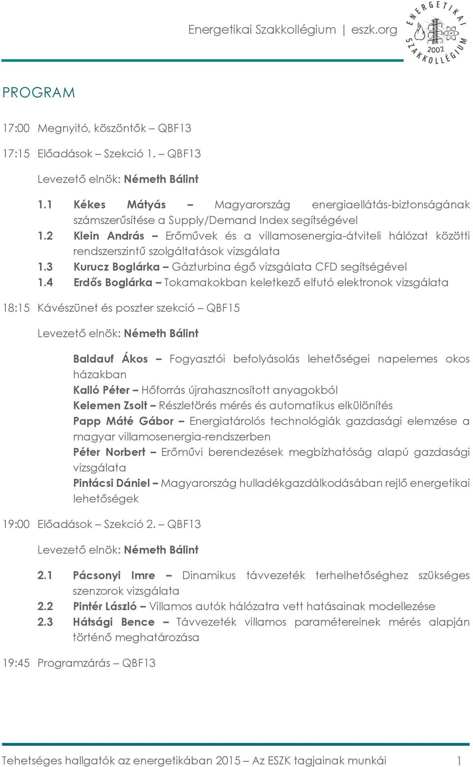 2 Klein András Erőművek és a villamosenergia-átviteli hálózat közötti rendszerszintű szolgáltatások vizsgálata 1.3 Kurucz Boglárka Gázturbina égő vizsgálata CFD segítségével 1.