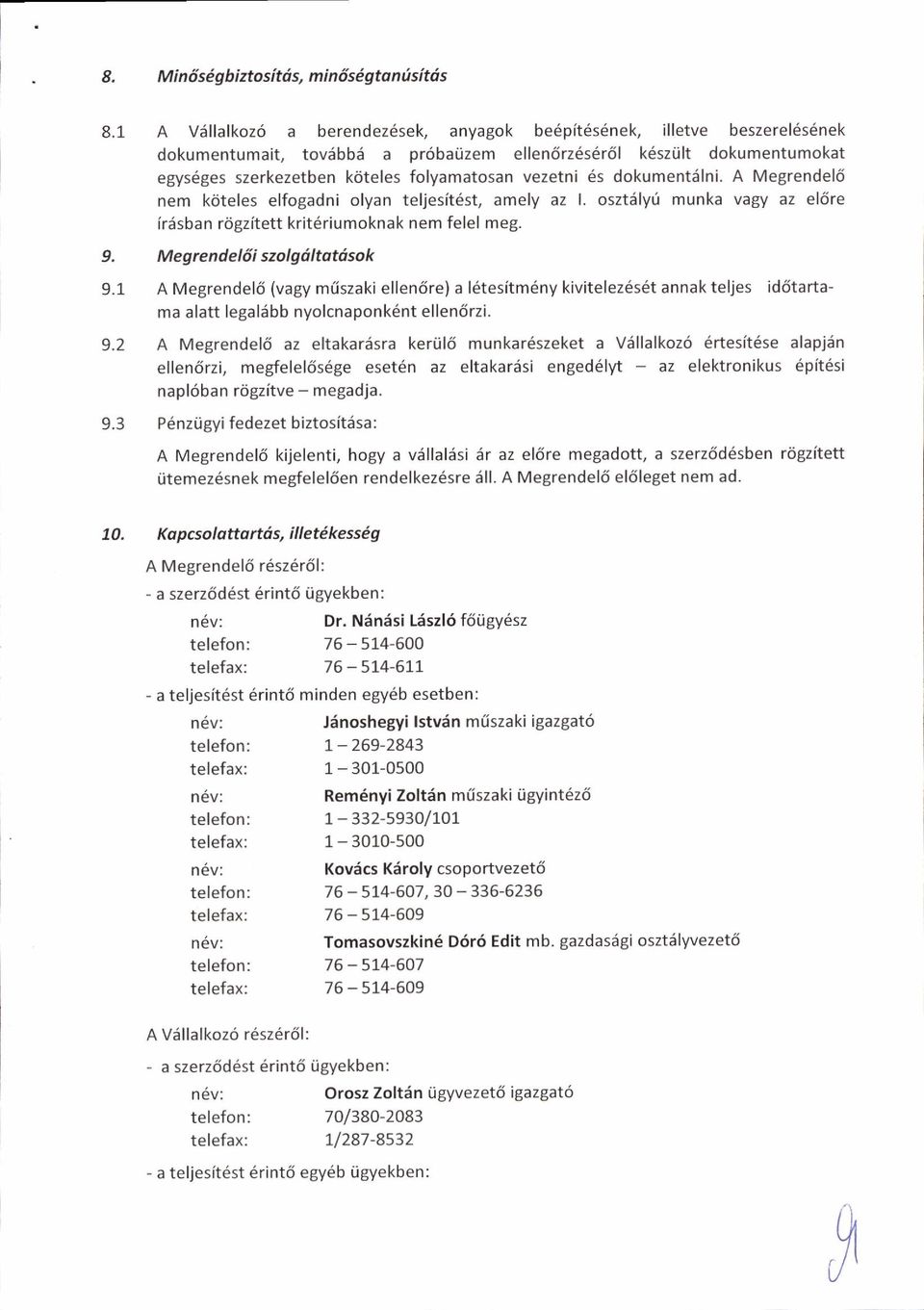 dkument6lni. A Megrendel5 nem kjteles elfgadni lyan teljesit6st, amely az l. szt6ly0 munka vagy az elsre frdsban rigzitett krit6riumknak nem felel meg. 9. Megrendel6i szlgdltatdsk 9.