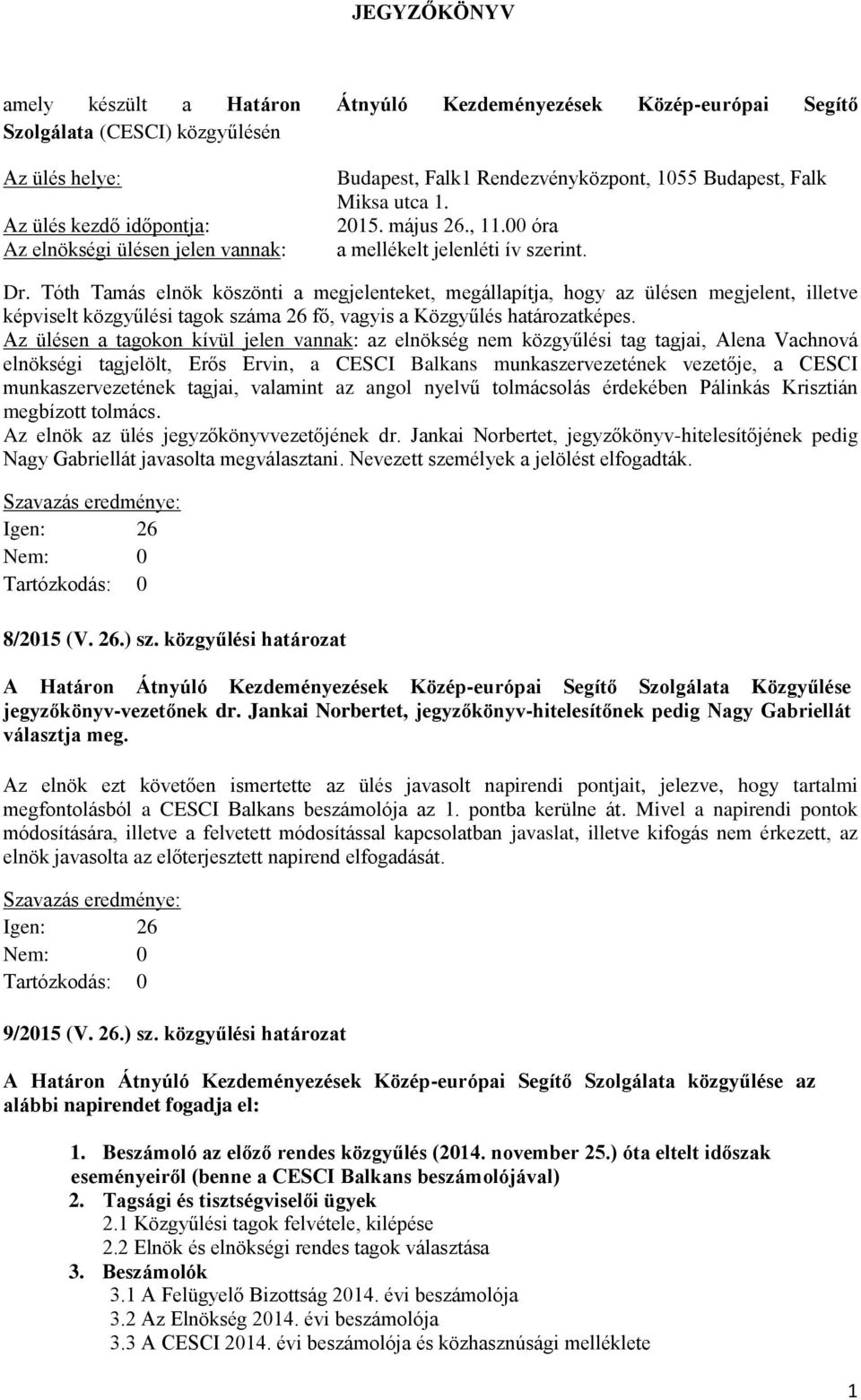 Tóth Tamás elnök köszönti a megjelenteket, megállapítja, hogy az ülésen megjelent, illetve képviselt közgyűlési tagok száma 26 fő, vagyis a Közgyűlés határozatképes.