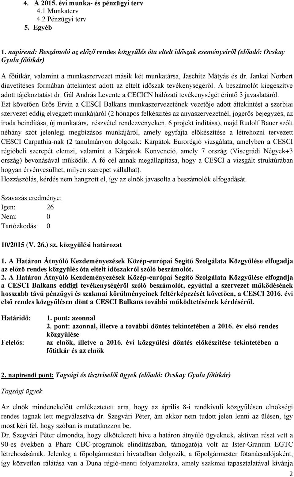 Jankai Norbert diavetítéses formában áttekintést adott az eltelt időszak tevékenységéről. A beszámolót kiegészítve adott tájékoztatást dr.