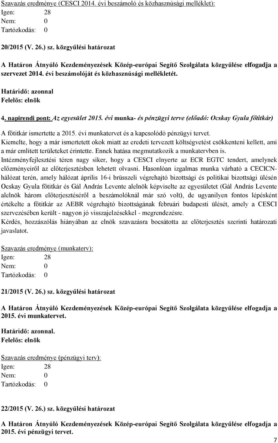 Kiemelte, hogy a már ismertetett okok miatt az eredeti tervezett költségvetést csökkenteni kellett, ami a már említett területeket érintette. Ennek hatása megmutatkozik a munkatervben is.