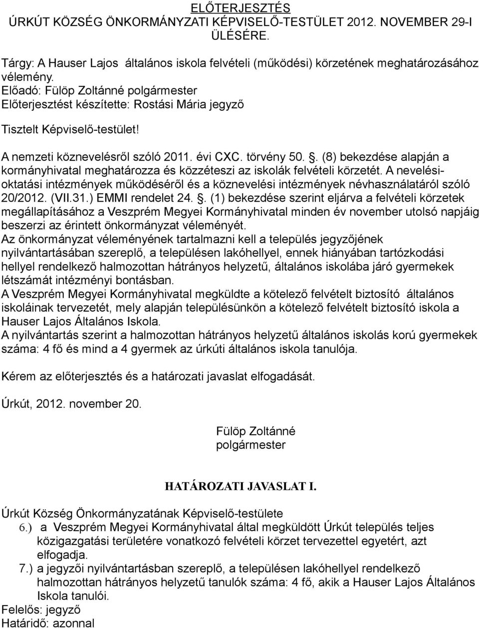 . (8) bekezdése alapján a kormányhivatal meghatározza és közzéteszi az iskolák felvételi körzetét.