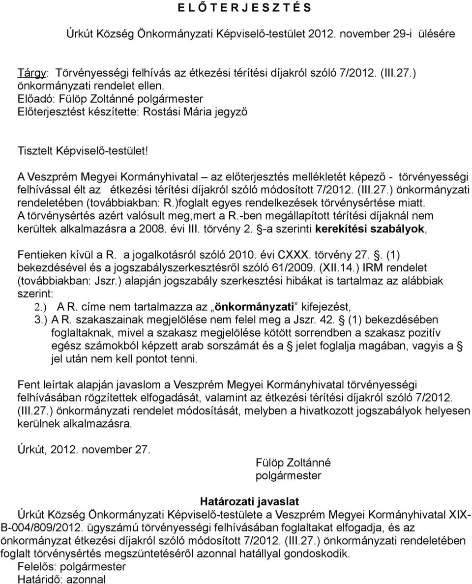 Előadó: Előterjesztést készítette: Rostási Mária jegyző A Veszprém Megyei Kormányhivatal az előterjesztés mellékletét képező - törvényességi felhívással élt az étkezési térítési díjakról szóló