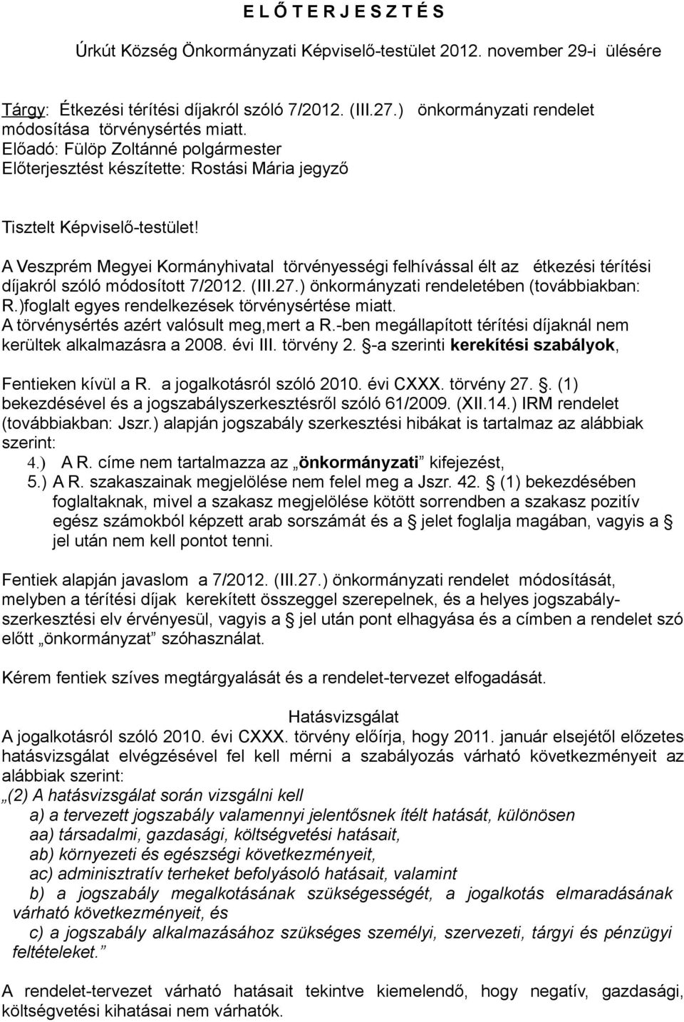 Előadó: Előterjesztést készítette: Rostási Mária jegyző A Veszprém Megyei Kormányhivatal törvényességi felhívással élt az étkezési térítési díjakról szóló módosított 7/2012. (III.27.