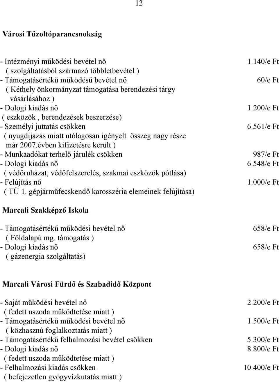 200/e Ft ( eszközök, berendezések beszerzése) - Személyi juttatás csökken 6.561/e Ft ( nyugdíjazás miatt utólagosan igényelt összeg nagy része már 2007.