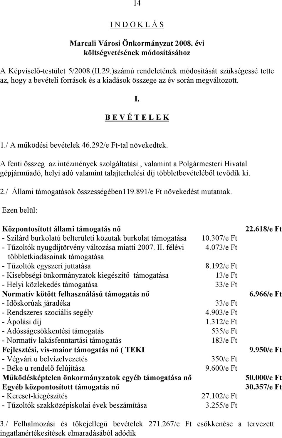 A fenti összeg az intézmények szolgáltatási, valamint a Polgármesteri Hivatal gépjárműadó, helyi adó valamint talajterhelési díj többletbevételéből tevődik ki. 2./ Állami támogatások összességében119.