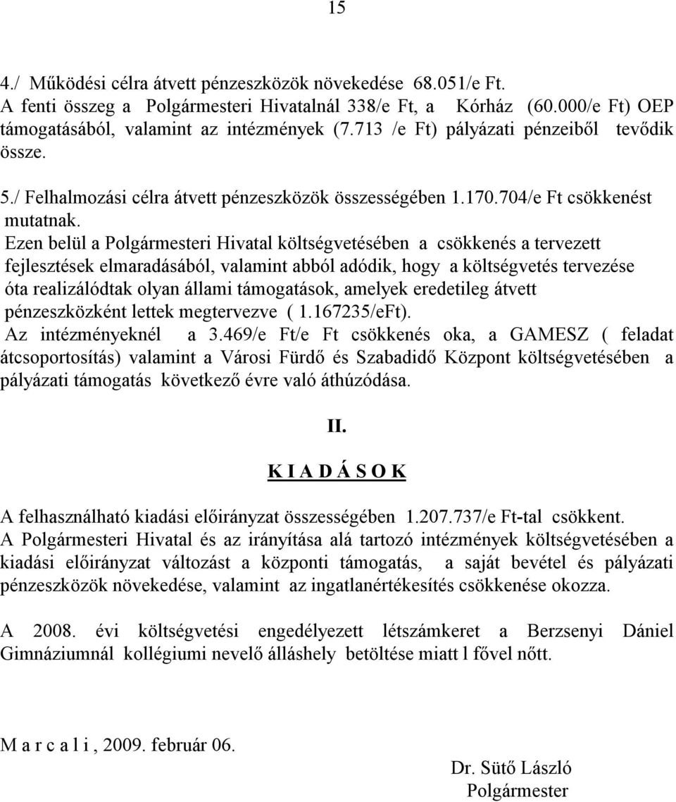 Ezen belül a Polgármesteri Hivatal költségvetésében a csökkenés a tervezett fejlesztések elmaradásából, valamint abból adódik, hogy a költségvetés tervezése óta realizálódtak olyan állami