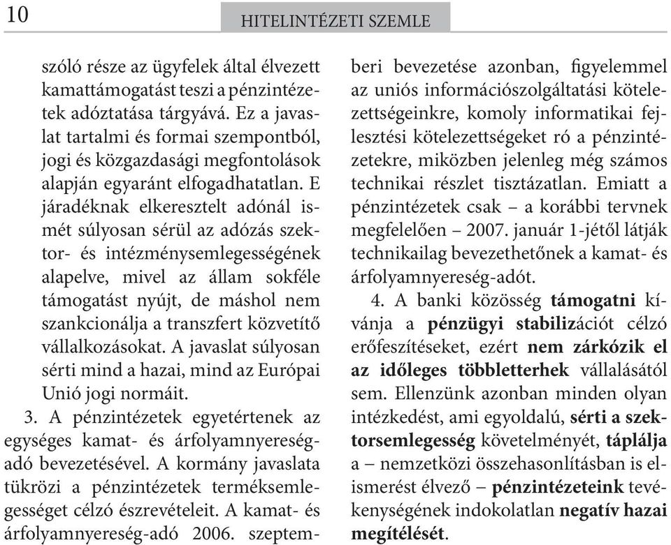 E járadéknak elkeresztelt adónál ismét súlyosan sérül az adózás szektor- és intézménysemlegességének alapelve, mivel az állam sokféle támogatást nyújt, de máshol nem szankcionálja a transzfert